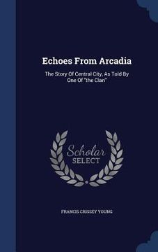 portada Echoes From Arcadia: The Story Of Central City, As Told By One Of "the Clan"