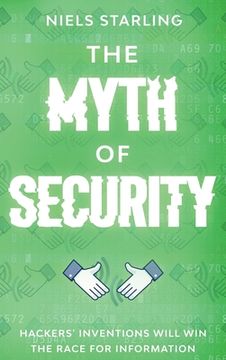 portada The Myth Of Security: Hackers' Inventions Will Win The Race for Information (en Inglés)