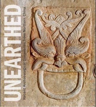portada Unearthed - Recent Archaeological Discoveries From Northern China (en Inglés)