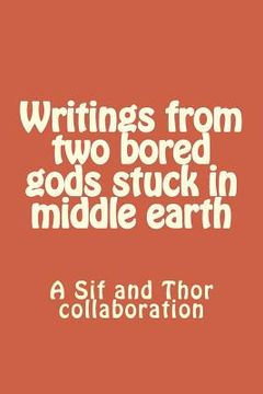 portada Writings from two bored gods stuck in middle earth: A Sif and Thor collaboration (en Inglés)