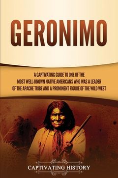 portada Geronimo: A Captivating Guide to One of the Most Well-Known Native Americans Who Was a Leader of the Apache Tribe and a Prominen (en Inglés)