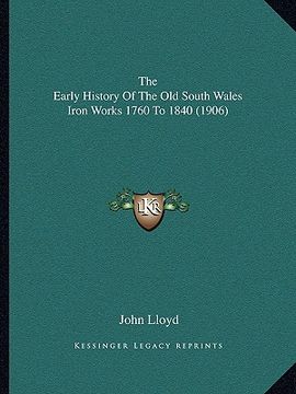 portada the early history of the old south wales iron works 1760 to 1840 (1906)