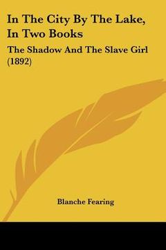 portada in the city by the lake, in two books: the shadow and the slave girl (1892) (en Inglés)