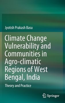 portada Climate Change Vulnerability and Communities in Agro-Climatic Regions of West Bengal, India: Theory and Practice