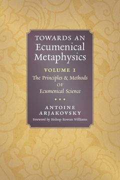 portada Towards an Ecumenical Metaphysics, Volume 1: The Principles and Methods of Ecumenical Science (in English)