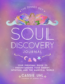 portada The Zenned out Soul Discovery Journal: Your Personal Guide to Understanding Your Energy, Intuition, and the Magical World (7) (en Inglés)