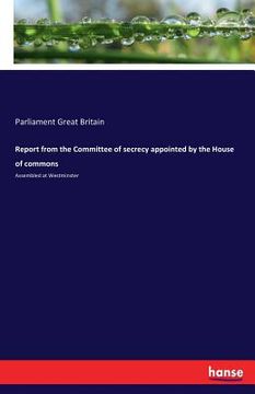 portada Report from the Committee of secrecy appointed by the House of commons: Assembled at Westminster (en Inglés)