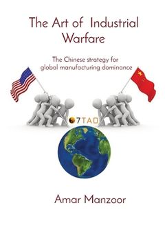 portada The Art of Industrial Warfare: The Chinese strategy for global manufacturing dominance (in English)
