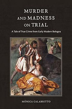 portada Murder and Madness on Trial: A Tale of True Crime From Early Modern Bologna (Interactions in the Early Modern Age) (en Inglés)