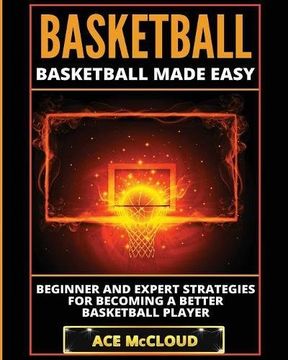 portada Basketball: Basketball Made Easy: Beginner and Expert Strategies For Becoming A Better Basketball Player (Basketball Training Coaching Leadership Winning)
