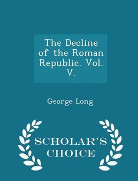 portada The Decline of the Roman Republic. Vol. V. - Scholar's Choice Edition (en Inglés)