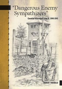portada Dangerous Enemy Sympathizers: Canadian Internment Camp B, 1940-1945 (in English)