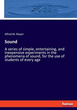 portada Sound: A series of simple, entertaining, and inexpensive experiments in the phenomena of sound, for the use of students of ev (en Inglés)