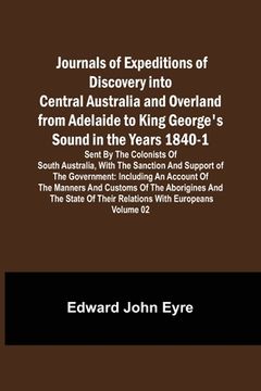 portada Journals of Expeditions of Discovery into Central Australia and Overland from Adelaide to King George's Sound in the Years 1840-1: Sent By the Colonis