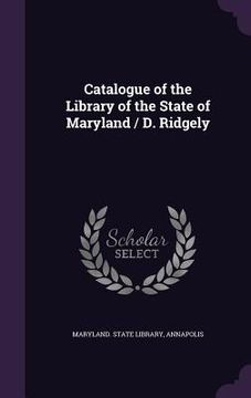 portada Catalogue of the Library of the State of Maryland / D. Ridgely (en Inglés)