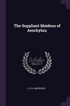 portada The Suppliant Maidens of Aeschylus; (en Inglés)