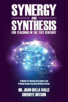 portada Synergy and Synthesis for Teaching in the 21st Century: A Model for Moving into Inquiry and Problem-Based Learning Without Stress (en Inglés)