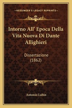 portada Intorno All' Epoca Della Vita Nuova Di Dante Allighieri: Dissertazione (1862) (en Italiano)