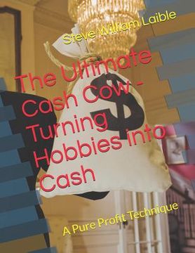 portada The Ultimate Cash Cow - Turning Hobbies into Cash: A Pure Profit Technique (en Inglés)