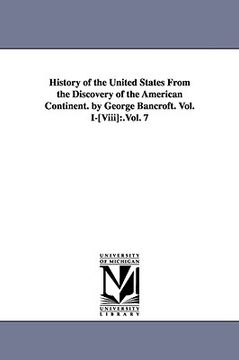 portada history of the united states from the discovery of the american continent. by george bancroft. vol. i-[viii]: vol. 7 (in English)