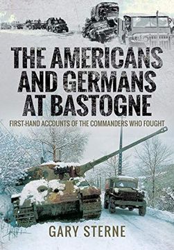 portada The Americans and Germans at Bastogne: First-Hand Accounts from the Commanders Who Fought (en Inglés)