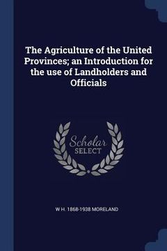 portada The Agriculture of the United Provinces; an Introduction for the use of Landholders and Officials (en Inglés)