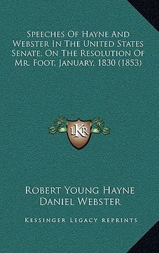 portada speeches of hayne and webster in the united states senate, on the resolution of mr. foot, january, 1830 (1853) (en Inglés)