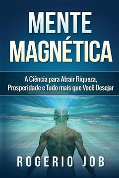portada Mente Magnética: A Ciência Para Atrair Riqueza, Prosperidade e Tudo Mais que Você Desejar (in Portuguese)