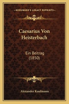 portada Caesarius Von Heisterbach: Ein Beitrag (1850) (en Alemán)