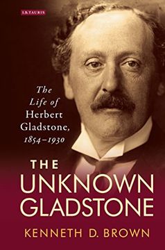 portada The Unknown Gladstone: The Life of Herbert Gladstone, 1854-1930 (Library of Victorian Studies)