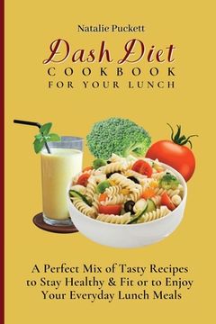 portada Dash Diet Cookbook for Your Lunch: A Perfect mix of Tasty Recipes to Stay Healthy and fit or to Enjoy Your Everyday Lunch Meals 
