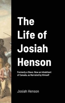 portada The Life of Josiah Henson: Formerly a Slave: Now an Inhabitant of Canada, as Narrated by Himself (en Inglés)