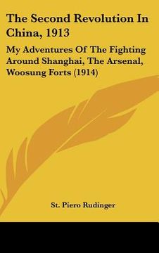 portada the second revolution in china, 1913: my adventures of the fighting around shanghai, the arsenal, woosung forts (1914) (in English)