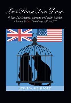 portada Less Than Two Days: A Tale of an American Man and an English Woman Wanting to Love Each Other 1951-1957 (in English)