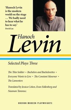 portada Hanoch Levin: Selected Plays Three: The Thin Soldier; Bachelors and Bachelorettes; Everyone Wants to Live; The Constant Mourner; The Lamenters