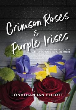 portada Crimson Roses & Purple Irises: The Healing of a Family in Crisis: A Memoir (en Inglés)