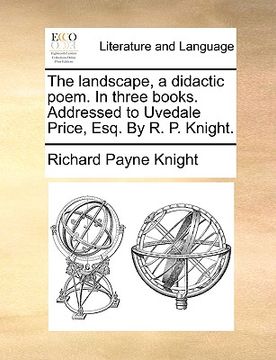 portada the landscape, a didactic poem. in three books. addressed to uvedale price, esq. by r. p. knight. (en Inglés)