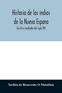 portada Historia de los Indios de la Nueva Espana: Escrita a Mediados del Siglo xvi 