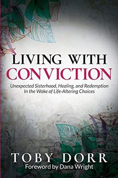 portada Living With Conviction: Unexpected Sisterhood, Healing, and Redemption in the Wake of Life-Altering Choices (en Inglés)