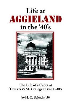 portada life at aggieland in the '40's: the life of a cadet at texas a.& m. college in the 1940's (en Inglés)