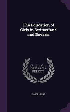 portada The Education of Girls in Switzerland and Bavaria (en Inglés)
