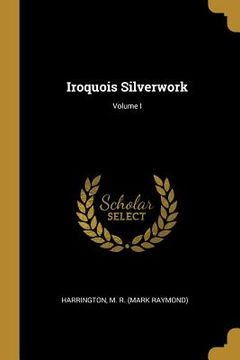 portada Iroquois Silverwork; Volume I (en Inglés)