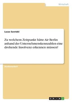 portada Zu welchem Zeitpunkt hätte Air Berlin anhand der Unternehmenskennzahlen eine drohende Insolvenz erkennen müssen? (en Alemán)