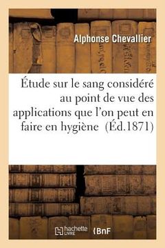 portada Étude Sur Le Sang Considéré Au Point de Vue Des Applications Que l'On Peut En Faire En Hygiène (en Francés)