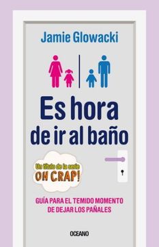 portada Es Hora de IR Al Baño: Guía Para El Temido Momento de Dejar Los Pañales (in Spanish)