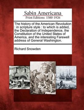 portada the history of the american revolution: in scripture style: to which is added, the declaration of independence, the constitution of the united states (en Inglés)