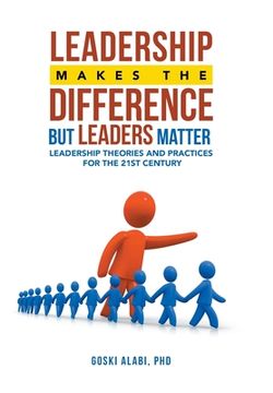 portada Leadership Makes the Difference but Leaders Matter: Leadership Theories and Practices for the 21St Century (en Inglés)