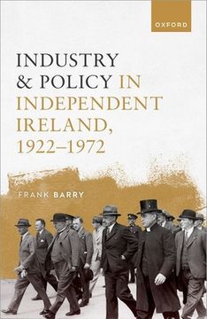 portada Industry and Policy in Independent Ireland, 1922-1972 de Frank Barry(Oxford Univ pr) (en Inglés)