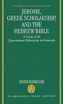 portada Jerome, Greek Scholarship, and the Hebrew Bible: A Study of the Quaestiones Hebraicae in Genesim (Oxford Classical Monographs) 