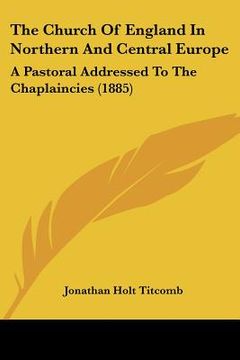 portada the church of england in northern and central europe: a pastoral addressed to the chaplaincies (1885)
